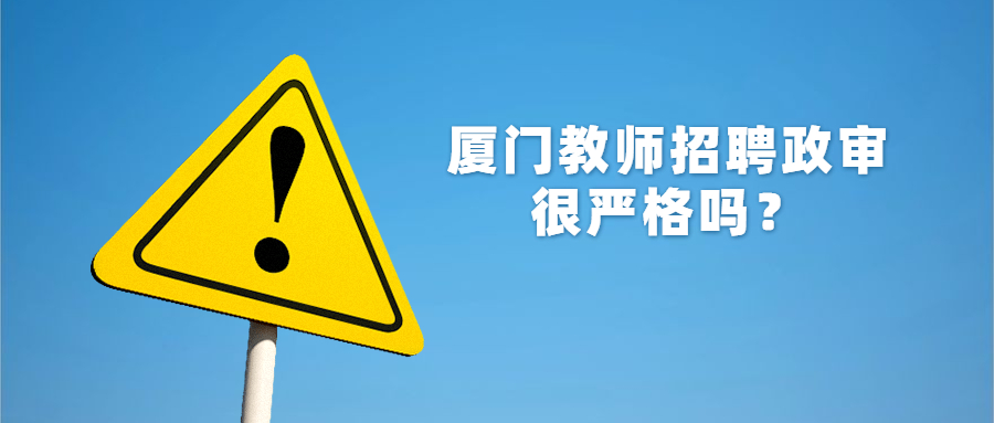廈門(mén)教師招聘政審很?chē)?yán)格嗎？