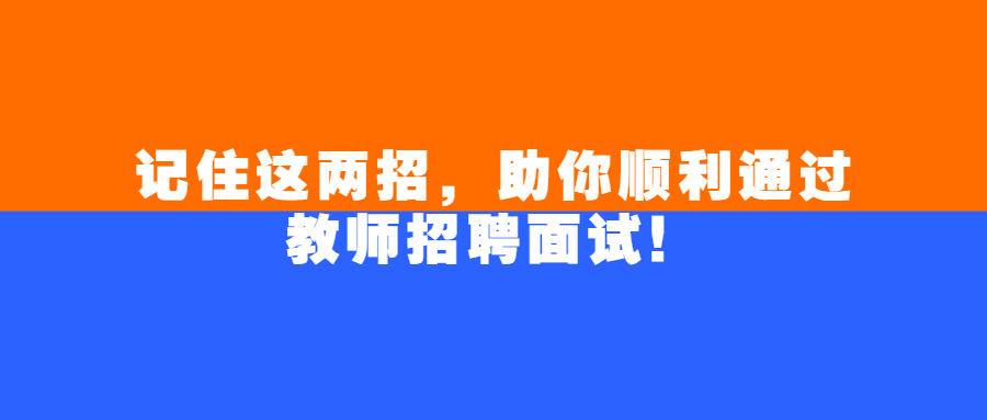 記住這兩招,助你順利通過(guò)教師招聘面試!