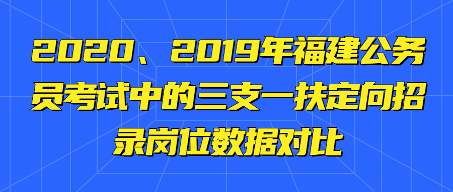 2020、2019年福建公務(wù)員考試中的三支一扶定向招錄崗位數(shù)據(jù)對(duì)比