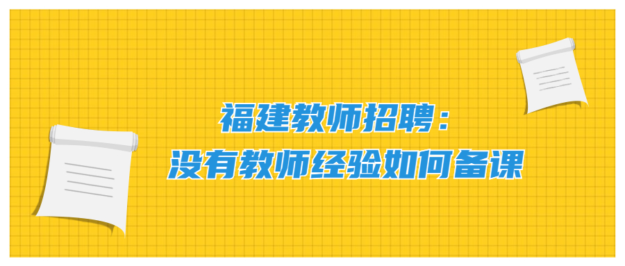 福建教師招聘:沒有教師經(jīng)驗如何備課