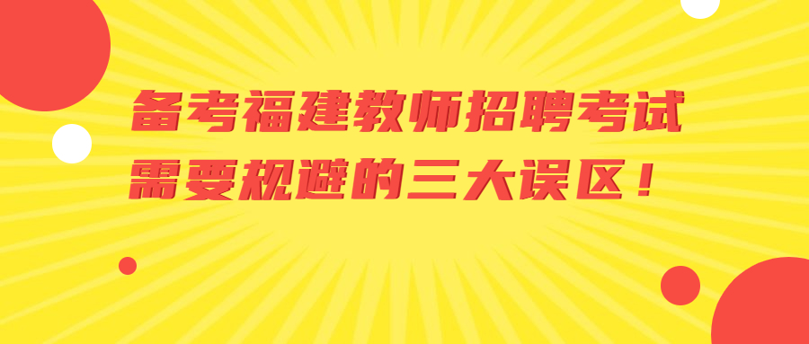 備考福建教師招聘考試需要規(guī)避的三大誤區(qū)！