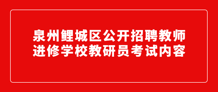 泉州鯉城區(qū)公開(kāi)招聘教師進(jìn)修學(xué)校教研員考試內(nèi)容