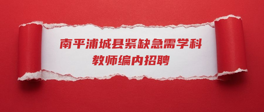 南平浦城縣緊缺急需學科教師編內(nèi)招聘